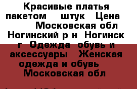 Красивые платья пакетом  6 штук › Цена ­ 1 100 - Московская обл., Ногинский р-н, Ногинск г. Одежда, обувь и аксессуары » Женская одежда и обувь   . Московская обл.